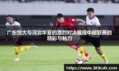 SUNBET广东恒大与河北华夏的激烈对决展现中超联赛的精彩与魅力