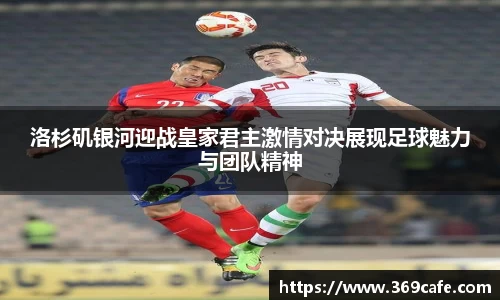 SUNBET洛杉矶银河迎战皇家君主激情对决展现足球魅力与团队精神