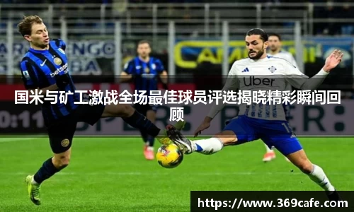 SUNBET国米与矿工激战全场最佳球员评选揭晓精彩瞬间回顾